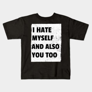 I Hate Myself And Also You Too Kids T-Shirt